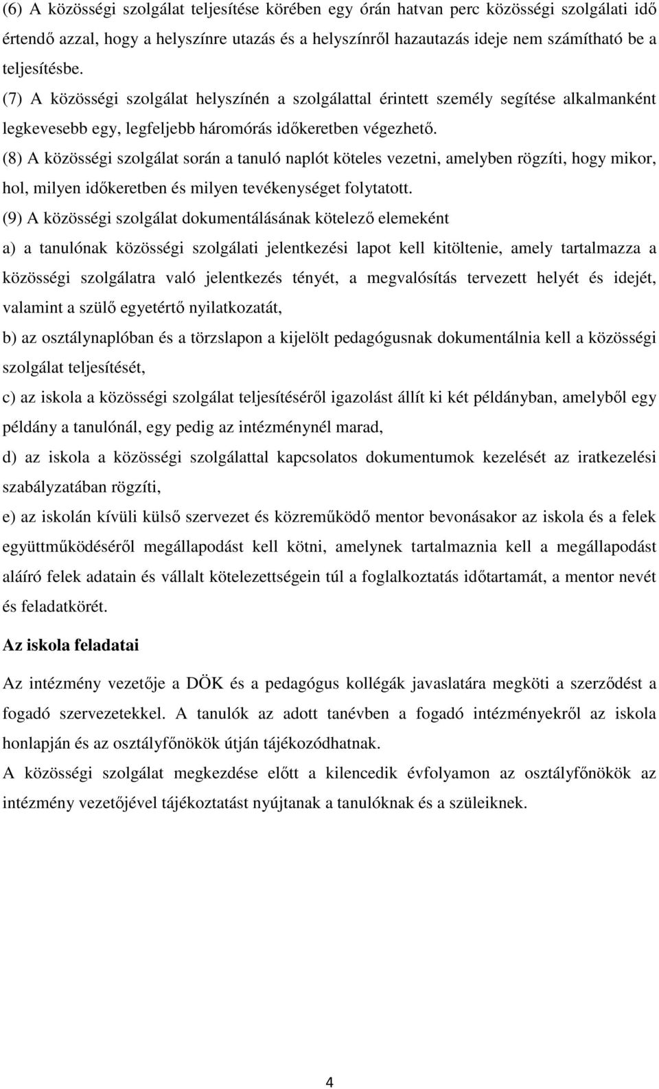 (8) A közösségi szolgálat során a tanuló naplót köteles vezetni, amelyben rögzíti, hogy mikor, hol, milyen időkeretben és milyen tevékenységet folytatott.