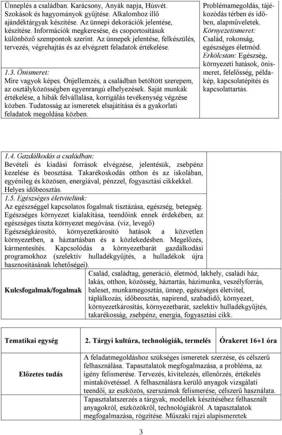 Önismeret: Mire vagyok képes. Önjellemzés, a családban betöltött szerepem, az osztályközösségben egyenrangú elhelyezések.