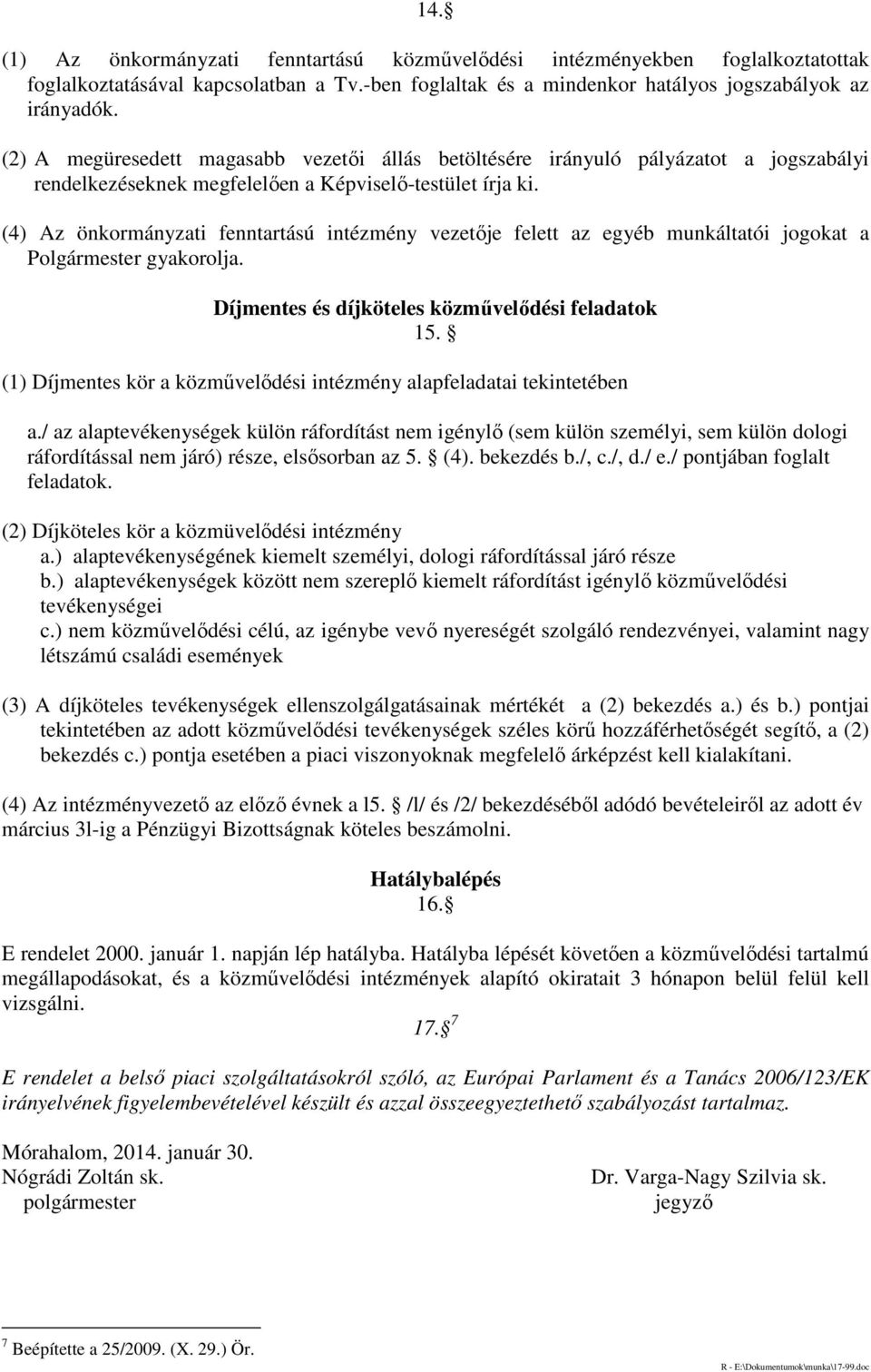 (4) Az önkormányzati fenntartású intézmény vezetője felett az egyéb munkáltatói jogokat a Polgármester gyakorolja. Díjmentes és díjköteles közművelődési feladatok 15.