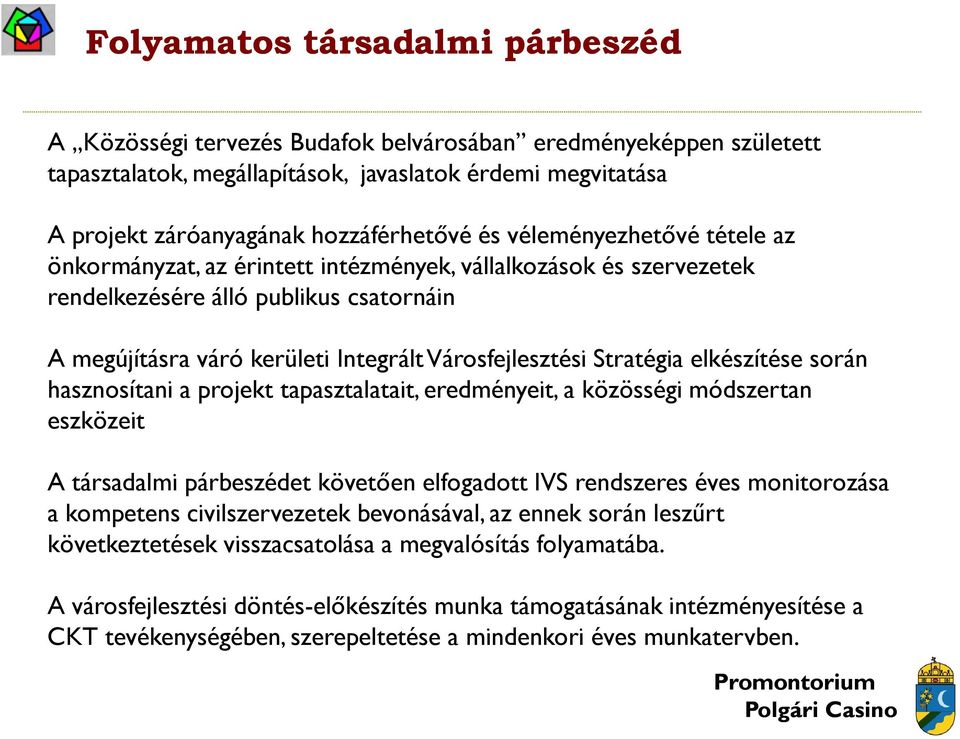 Stratégia elkészítése során hasznosítani a projekt tapasztalatait, eredményeit, a közösségi módszertan eszközeit A társadalmi párbeszédet követően elfogadott IVS rendszeres éves monitorozása a