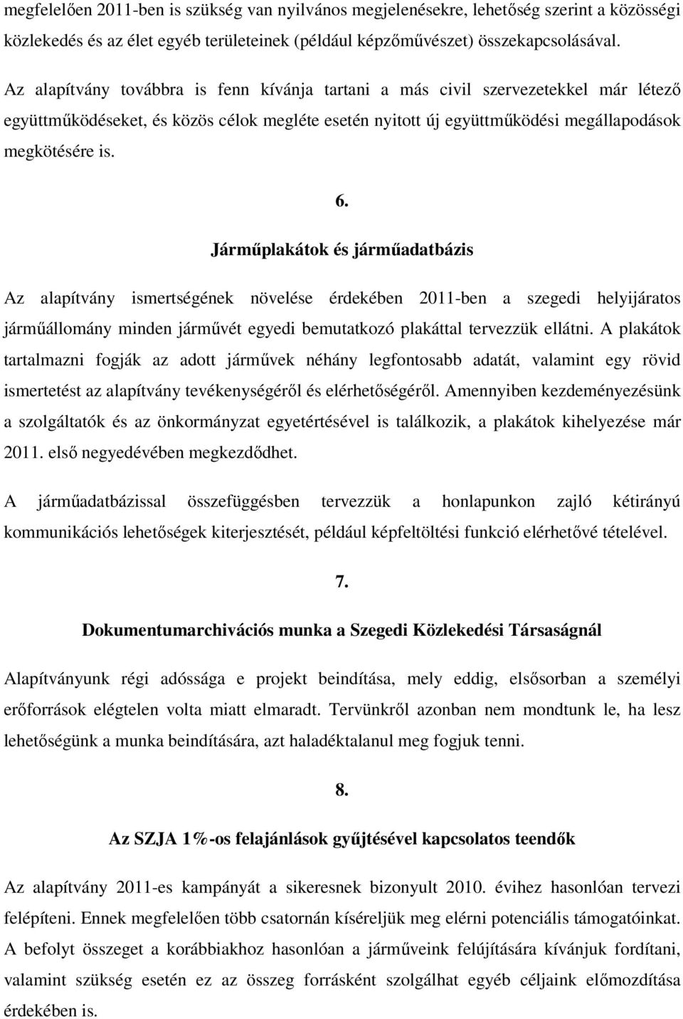 Jármőplakátok és jármőadatbázis Az alapítvány ismertségének növelése érdekében 2011-ben a szegedi helyijáratos jármőállomány minden jármővét egyedi bemutatkozó plakáttal tervezzük ellátni.