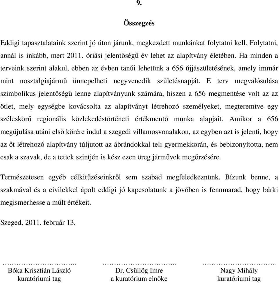 E terv megvalósulása szimbolikus jelentıségő lenne alapítványunk számára, hiszen a 656 megmentése volt az az ötlet, mely egységbe kovácsolta az alapítványt létrehozó személyeket, megteremtve egy