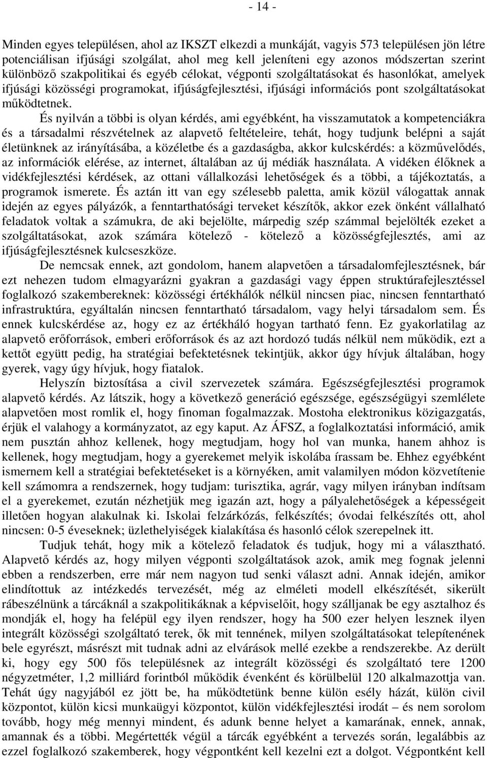 És nyilván a többi is olyan kérdés, ami egyébként, ha visszamutatok a kompetenciákra és a társadalmi részvételnek az alapvető feltételeire, tehát, hogy tudjunk belépni a saját életünknek az