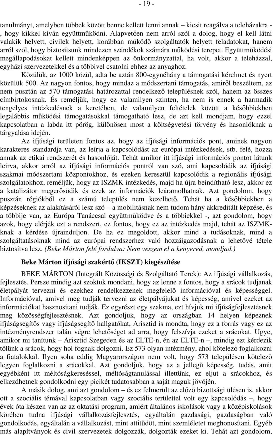 számára működési terepet. Együttműködési megállapodásokat kellett mindenképpen az önkormányzattal, ha volt, akkor a teleházzal, egyházi szervezetekkel és a többivel csatolni ehhez az anyaghoz.