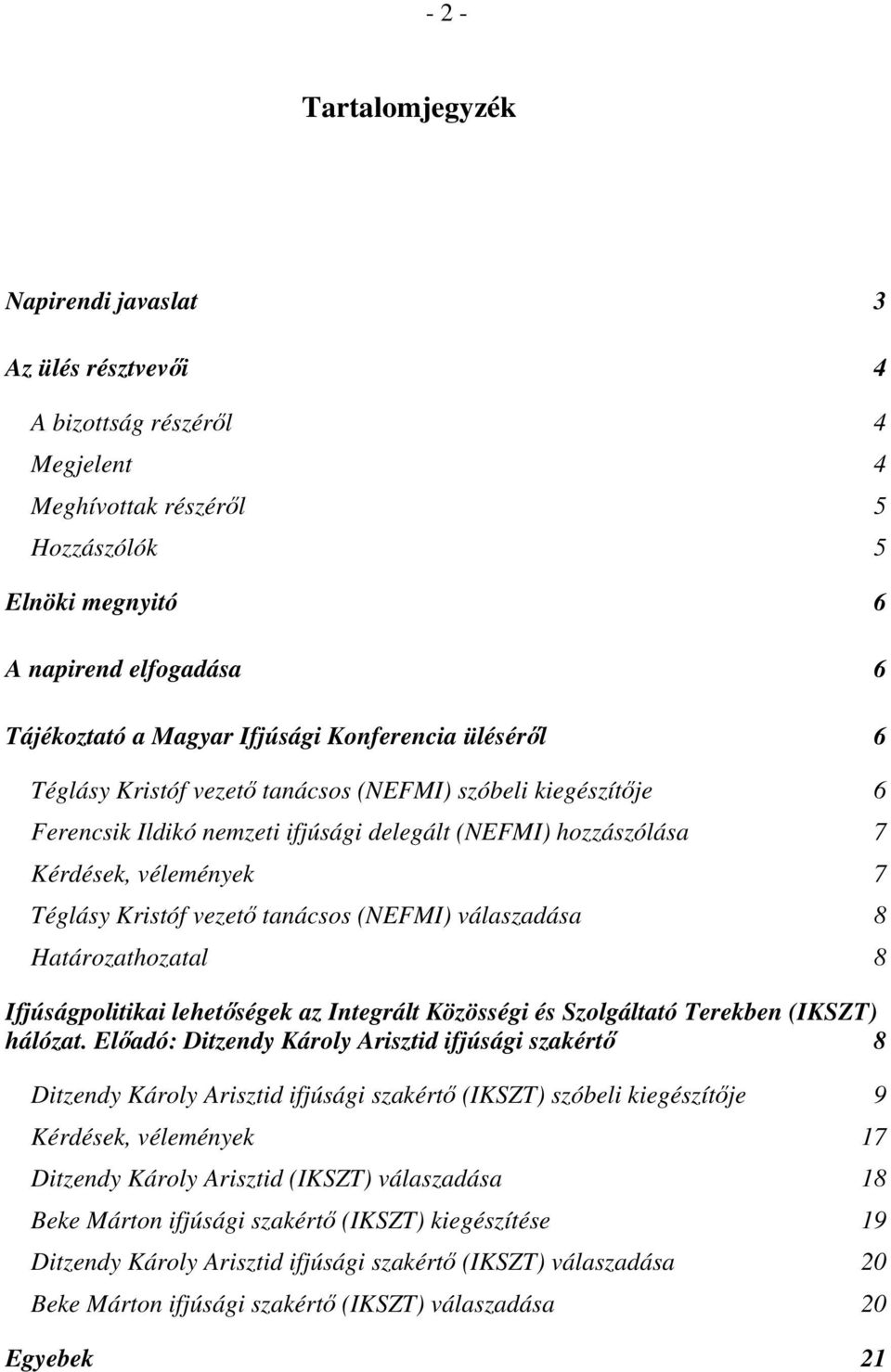 vezető tanácsos (NEFMI) válaszadása 8 Határozathozatal 8 Ifjúságpolitikai lehetőségek az Integrált Közösségi és Szolgáltató Terekben (IKSZT) hálózat.