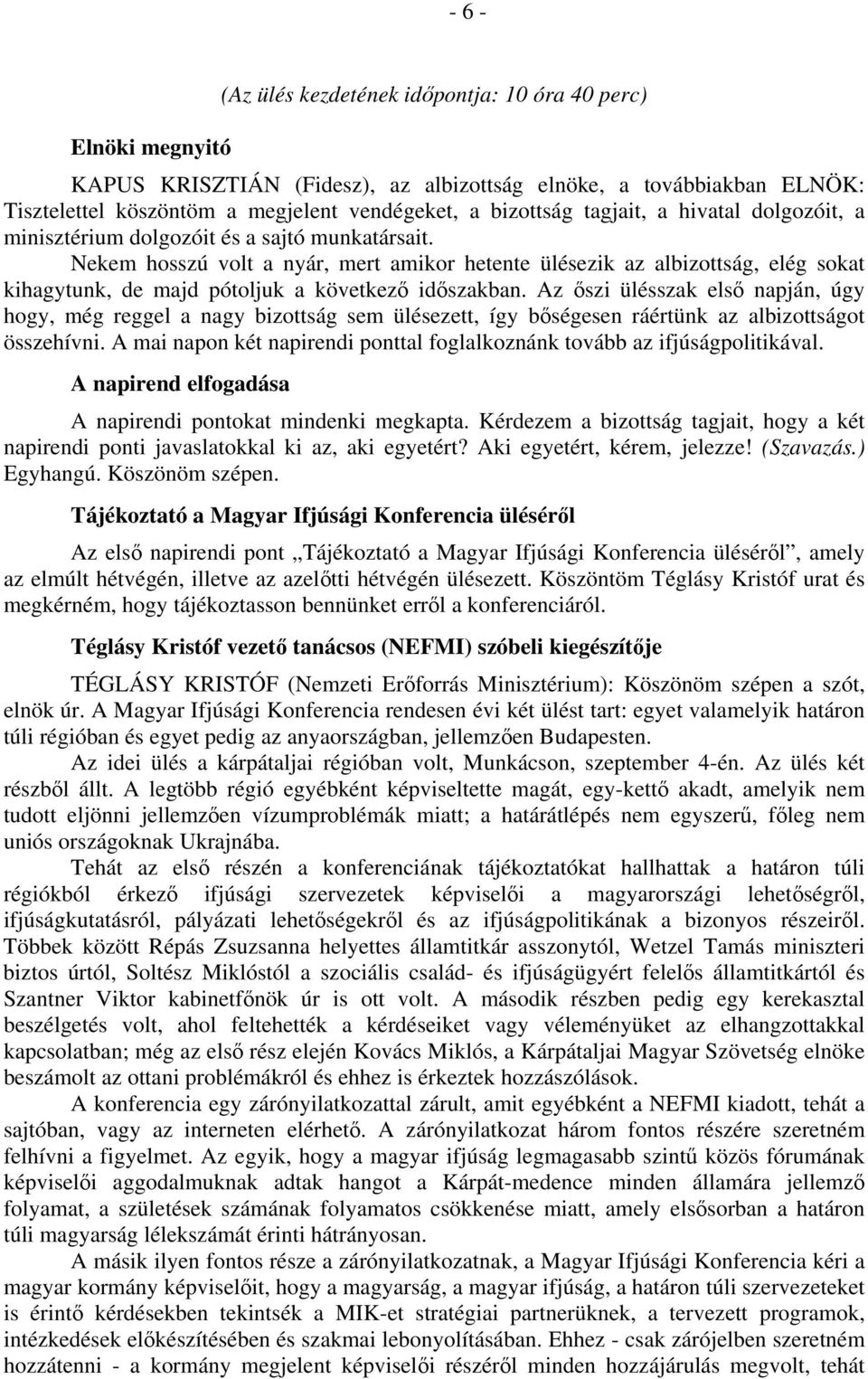 Nekem hosszú volt a nyár, mert amikor hetente ülésezik az albizottság, elég sokat kihagytunk, de majd pótoljuk a következő időszakban.