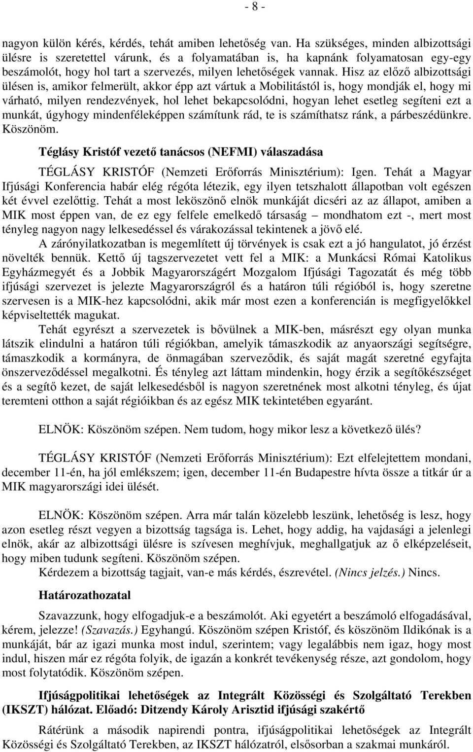 Hisz az előző albizottsági ülésen is, amikor felmerült, akkor épp azt vártuk a Mobilitástól is, hogy mondják el, hogy mi várható, milyen rendezvények, hol lehet bekapcsolódni, hogyan lehet esetleg