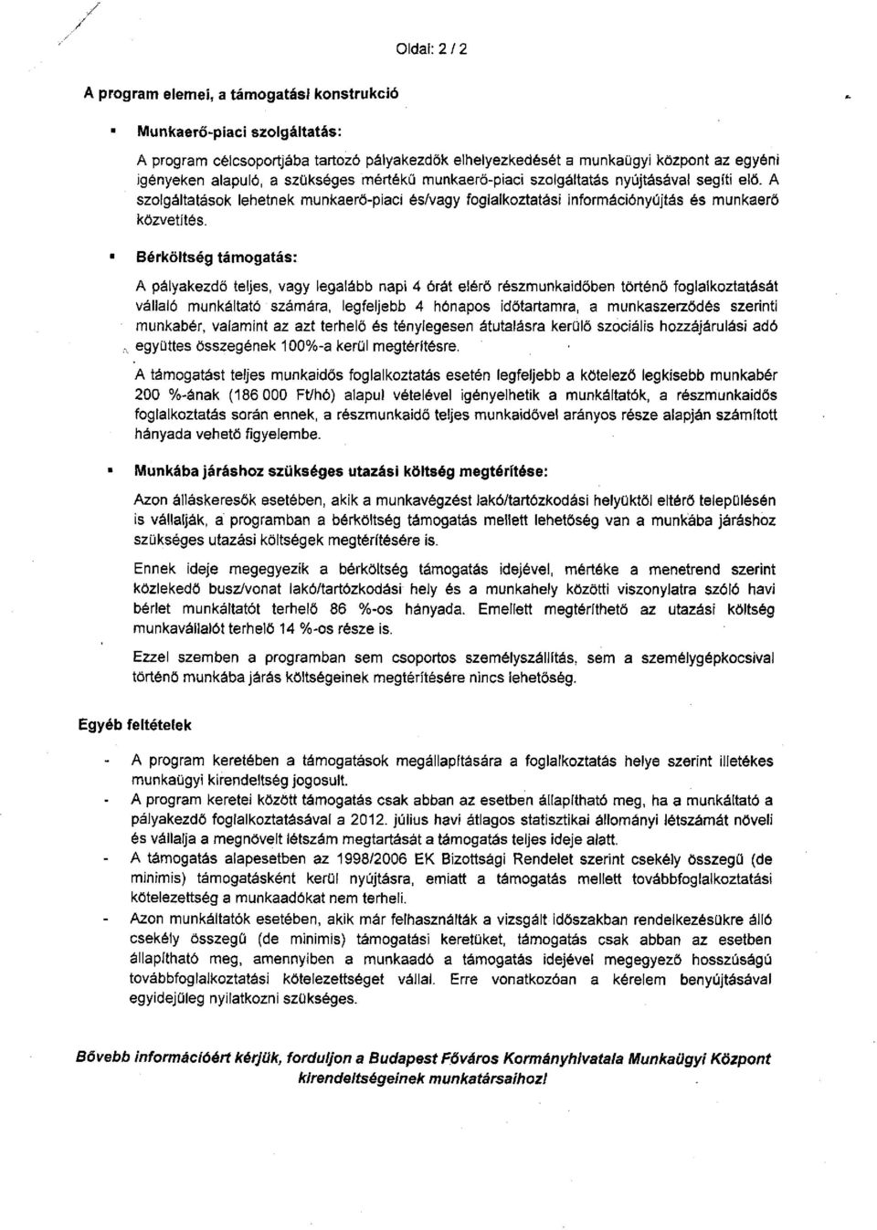 Bérköltség támogatás: A pályakezdő teljes, vagy legalább napi 4 órát elérő részmunkaidőben történő foglalkoztatását vállaló munkáltató számára, legfeljebb 4 hónapos időtartamra, a munkaszerződés