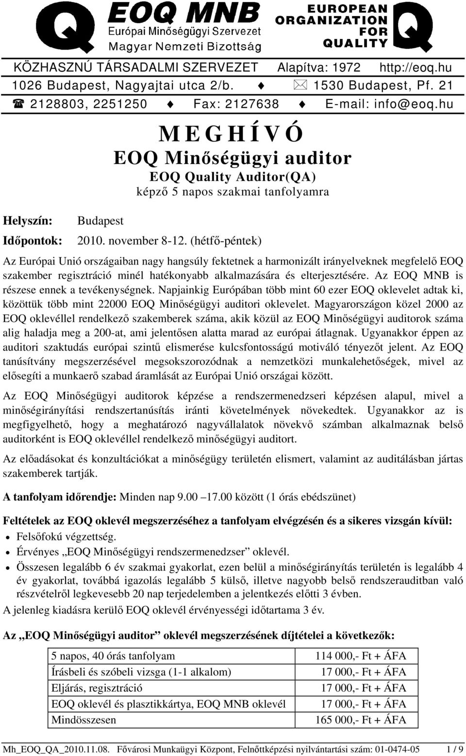 (hétfő-péntek) Az Európai Unió országaiban nagy hangsúly fektetnek a harmonizált irányelveknek megfelelő EOQ szakember regisztráció minél hatékonyabb alkalmazására és elterjesztésére.