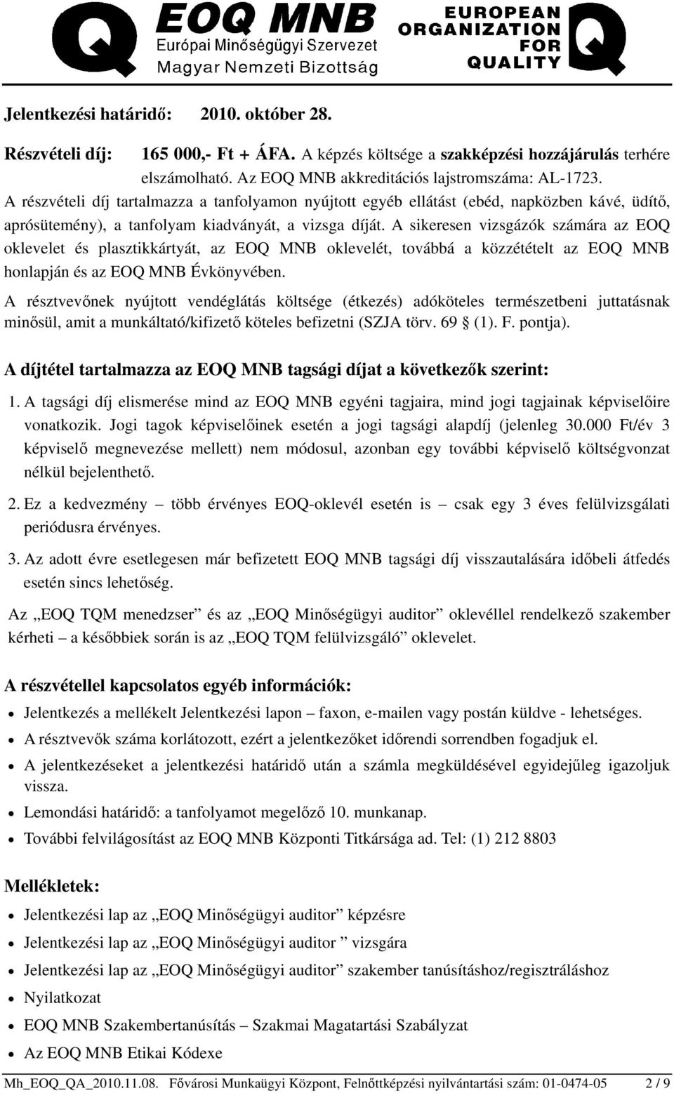 A sikeresen vizsgázók számára az EOQ oklevelet és plasztikkártyát, az EOQ MNB oklevelét, továbbá a közzétételt az EOQ MNB honlapján és az EOQ MNB Évkönyvében.