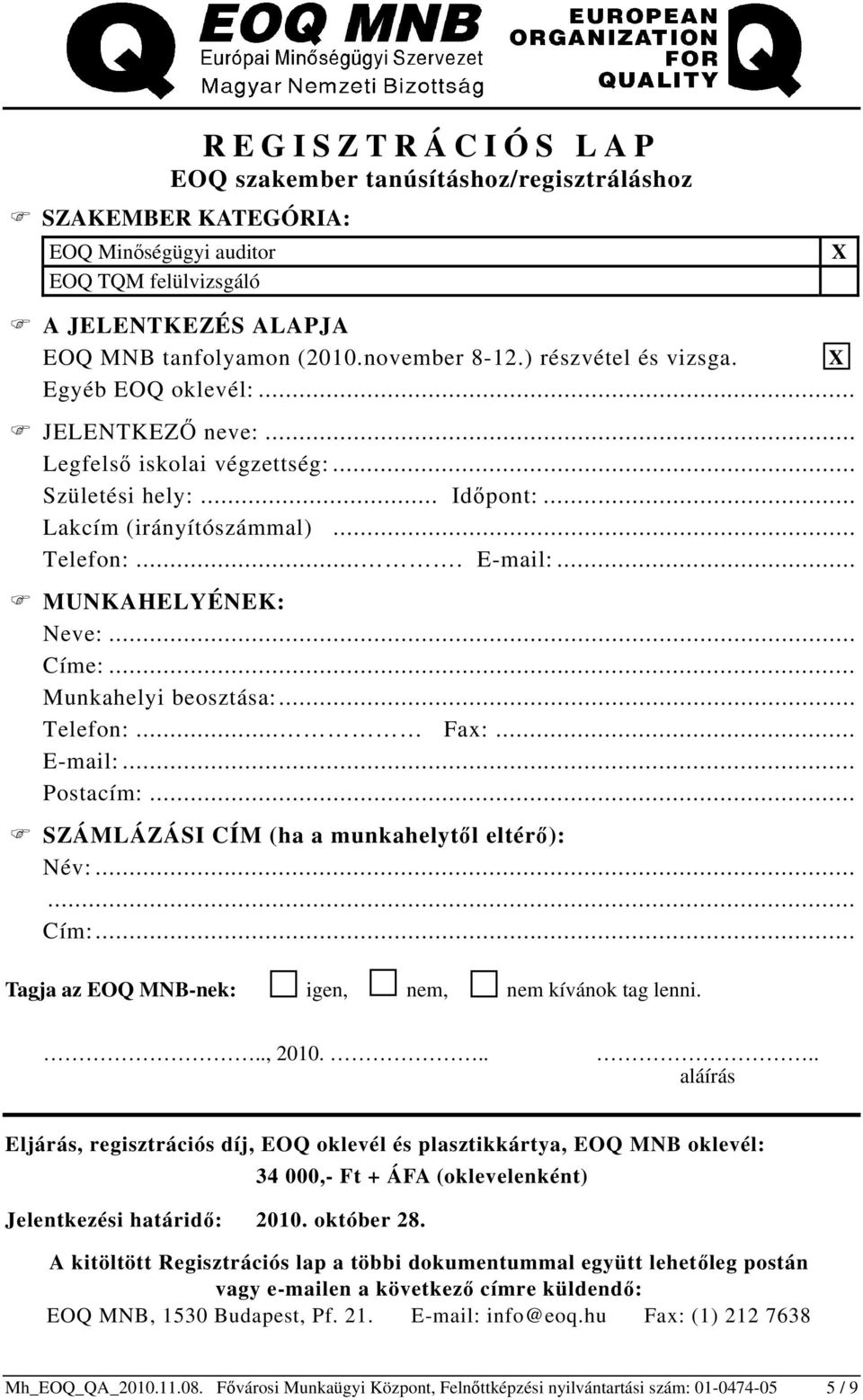 .. MUNKAHELYÉNEK: Neve:... Címe:... Munkahelyi beosztása:... Telefon:... Fax:... E-mail:... Postacím:... SZÁMLÁZÁSI CÍM (ha a munkahelytől eltérő): Név:...... Cím:.