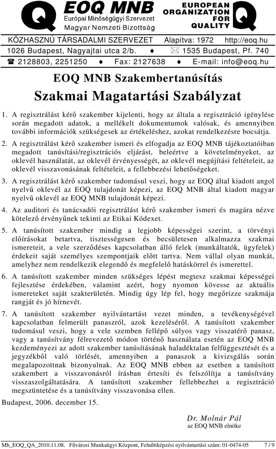 A regisztrálást kérő szakember kijelenti, hogy az általa a regisztráció igénylése során megadott adatok, a mellékelt dokumentumok valósak, és amennyiben további információk szükségesek az