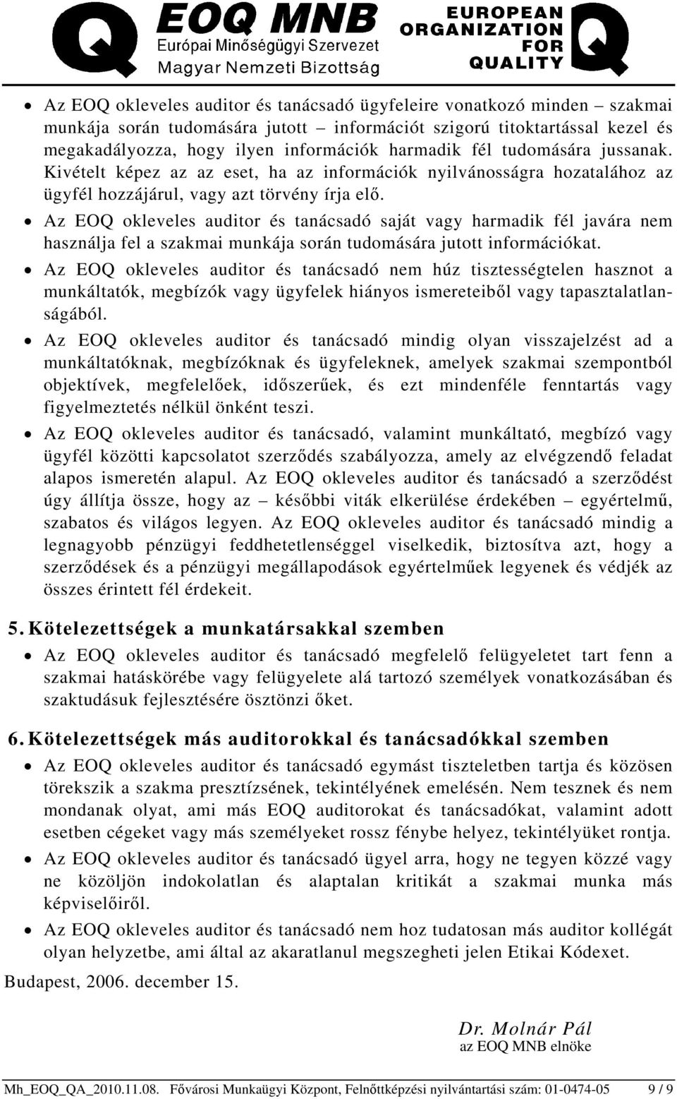 Az EOQ okleveles auditor és tanácsadó saját vagy harmadik fél javára nem használja fel a szakmai munkája során tudomására jutott információkat.