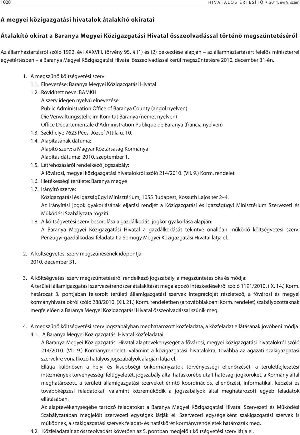 törvény 95. (1) és (2) bekezdése alapján az államháztartásért felelõs miniszterrel egyetértésben a Baranya Megyei Közigazgatási Hivatal összeolvadással kerül megszüntetésre 2010. december 31-én. 1.