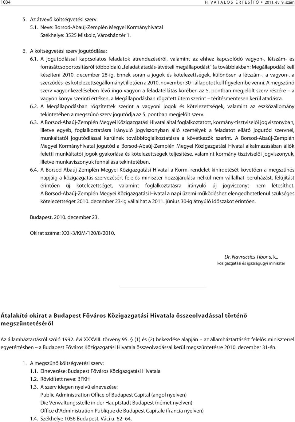 A jogutódlással kapcsolatos feladatok átrendezésérõl, valamint az ehhez kapcsolódó vagyon-, létszám- és forrásátcsoportosításról többoldalú feladat átadás-átvételi megállapodást (a továbbiakban: