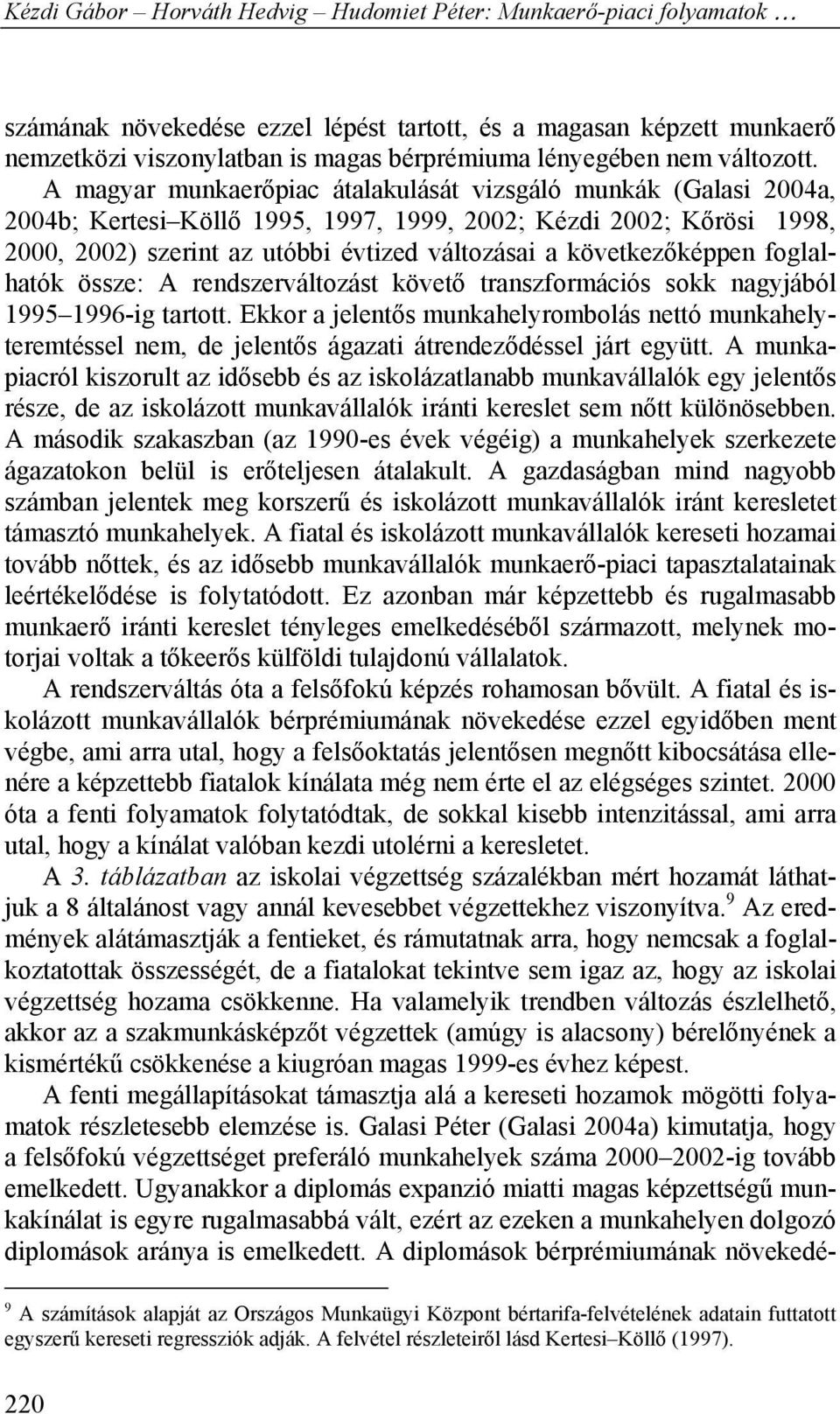 következőképpen foglalhatók össze: A rendszerváltozást követő transzformációs sokk nagyjából 1995 1996-ig tartott.