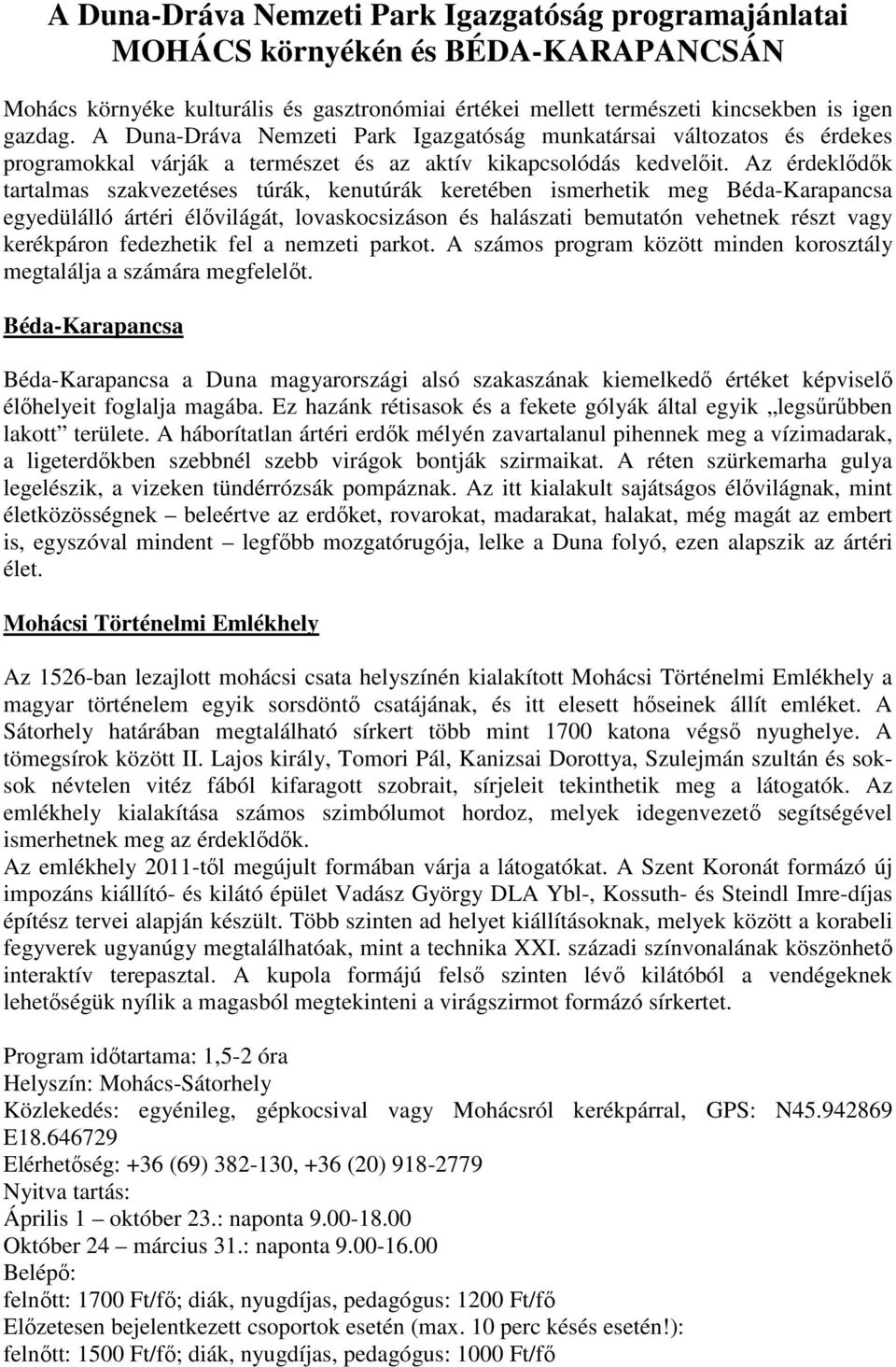 Az érdeklıdık tartalmas szakvezetéses túrák, kenutúrák keretében ismerhetik meg Béda-Karapancsa egyedülálló ártéri élıvilágát, lovaskocsizáson és halászati bemutatón vehetnek részt vagy kerékpáron