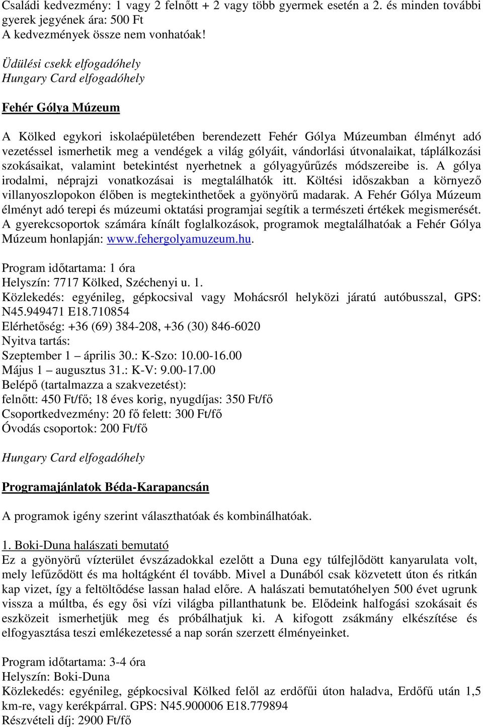 gólyáit, vándorlási útvonalaikat, táplálkozási szokásaikat, valamint betekintést nyerhetnek a gólyagyőrőzés módszereibe is. A gólya irodalmi, néprajzi vonatkozásai is megtalálhatók itt.