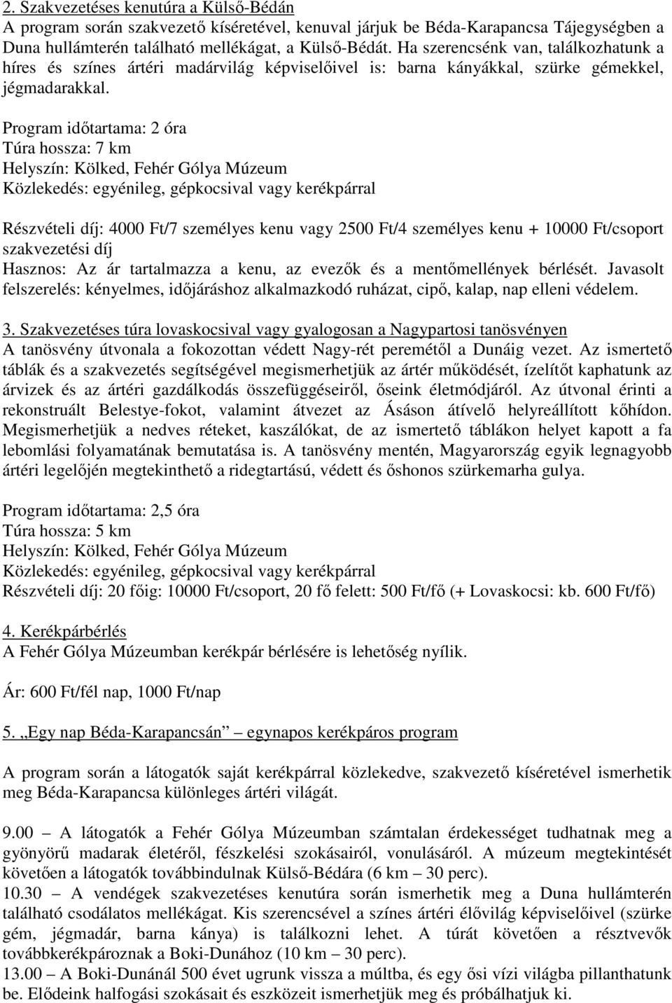 Program idıtartama: 2 óra Túra hossza: 7 km Helyszín: Kölked, Fehér Gólya Múzeum Közlekedés: egyénileg, gépkocsival vagy kerékpárral Részvételi díj: 4000 Ft/7 személyes kenu vagy 2500 Ft/4 személyes