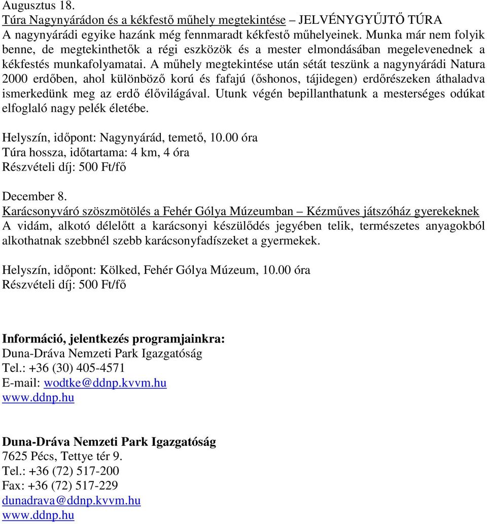 A mőhely megtekintése után sétát teszünk a nagynyárádi Natura 2000 erdıben, ahol különbözı korú és fafajú (ıshonos, tájidegen) erdırészeken áthaladva ismerkedünk meg az erdı élıvilágával.