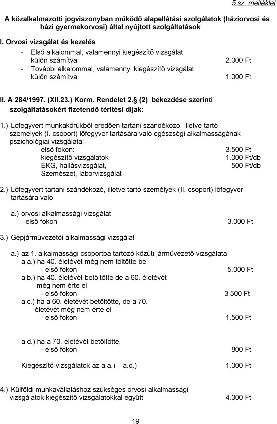 (XII.23.) Korm. Rendelet 2. (2) bekezdése szerinti szolgáltatásokért fizetendő térítési díjak: 1.) Lőfegyvert munkakörükből eredően tartani szándékozó, illetve tartó személyek (I.