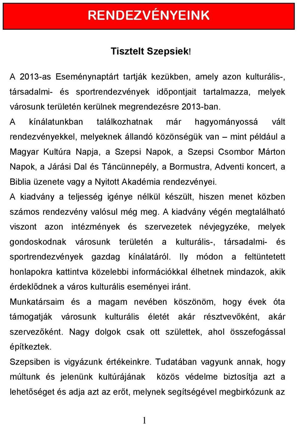 A kínálatunkban találkozhatnak már hagyományossá vált rendezvényekkel, melyeknek állandó közönségük van mint például a Magyar Kultúra Napja, a Szepsi Napok, a Szepsi Csombor Márton Napok, a Járási