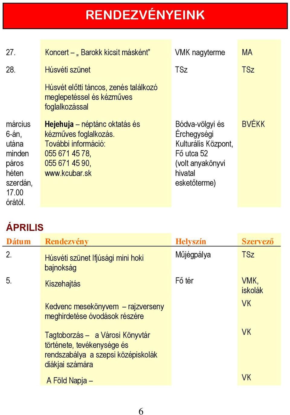 Hejehuja néptánc oktatás és kézműves foglalkozás. További információ: 055 671 45 78, 055 671 45 90, www.kcubar.