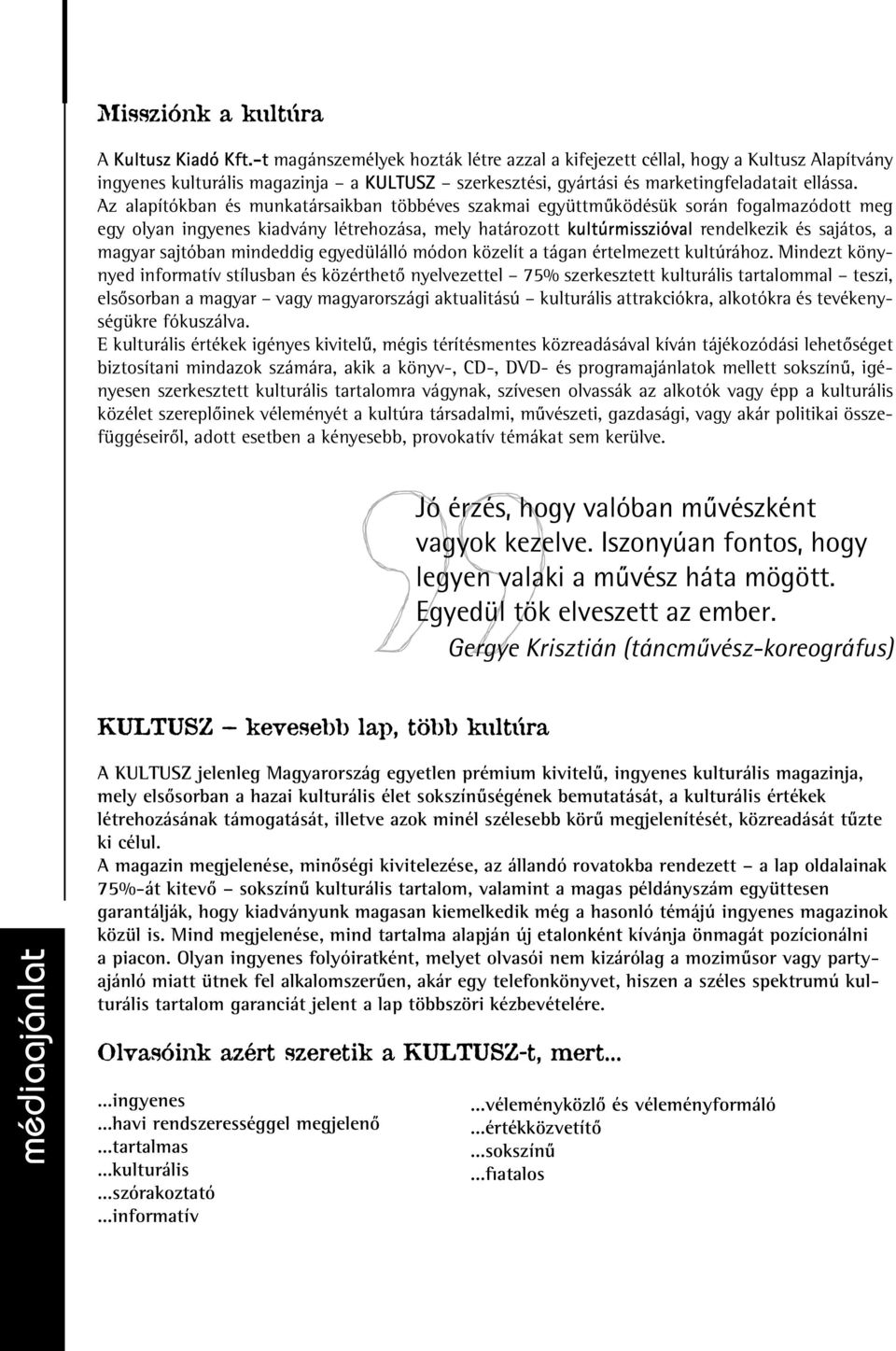 Az alapítókban és munkatársaikban többéves szakmai együttmûködésük során fogalmazódott meg egy olyan ingyenes kiadvány létrehozása, mely határozott kultúrmisszióval rendelkezik és sajátos, a magyar
