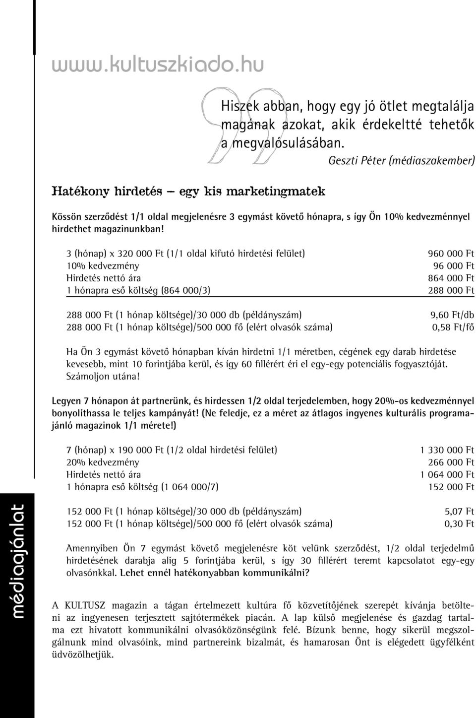 3 (hónap) x 320 000 Ft (1/1 oldal kifutó hirdetési felület) 960 000 Ft 10% kedvezmény 96 000 Ft Hirdetés nettó ára 864 000 Ft 1 hónapra esô költség (864 000/3) 288 000 Ft 288 000 Ft (1 hónap