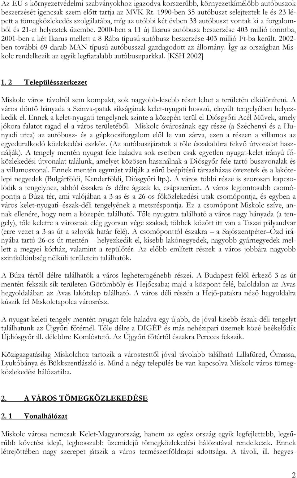 2000-ben a 11 új Ikarus autóbusz beszerzése 403 millió forintba, 2001-ben a két Ikarus mellett a 8 Rába típusú autóbusz beszerzése 403 millió Ft-ba került.