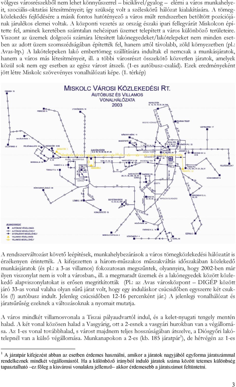 A központi vezetés az ország északi ipari fellegvárát Miskolcon építette fel, aminek keretében számtalan nehézipari üzemet telepített a város különböző területeire.