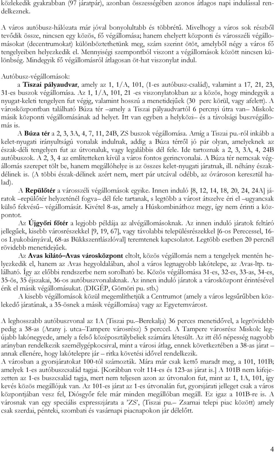 négy a város fő tengelyeiben helyezkedik el. Mennyiségi szempontból viszont a végállomások között nincsen különbség. Mindegyik fő végállomásról átlagosan öt-hat viszonylat indul.