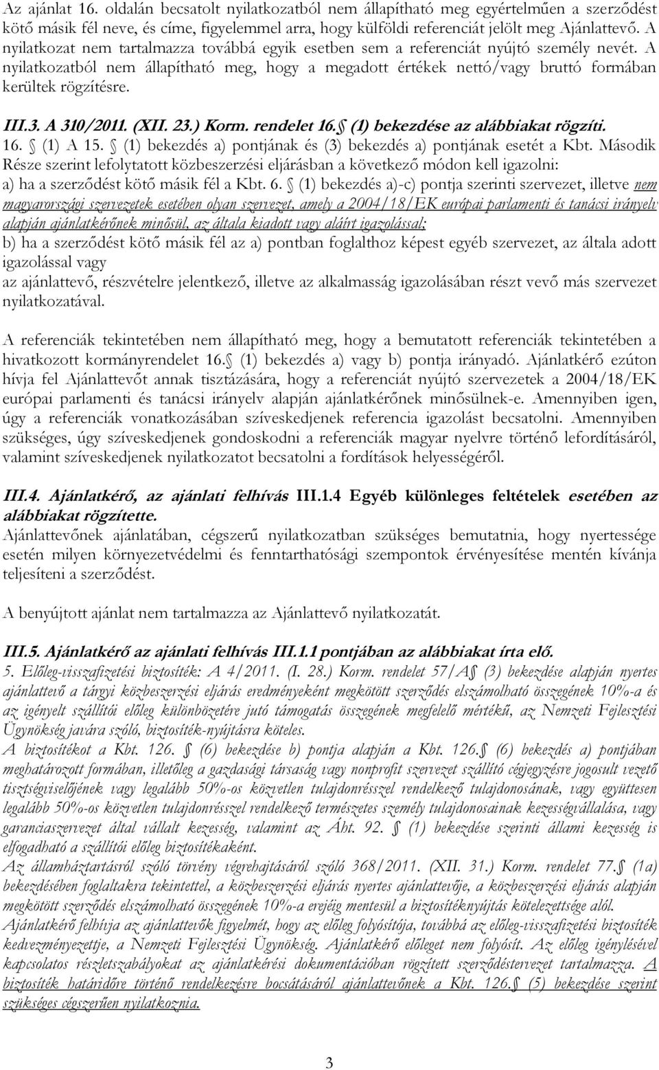 A nyilatkozatból nem állapítható meg, hogy a megadott értékek nettó/vagy bruttó formában kerültek rögzítésre. III.3. A 310/2011. (XII. 23.) Korm. rendelet 16. (1) bekezdése az alábbiakat rögzíti. 16. (1) A 15.