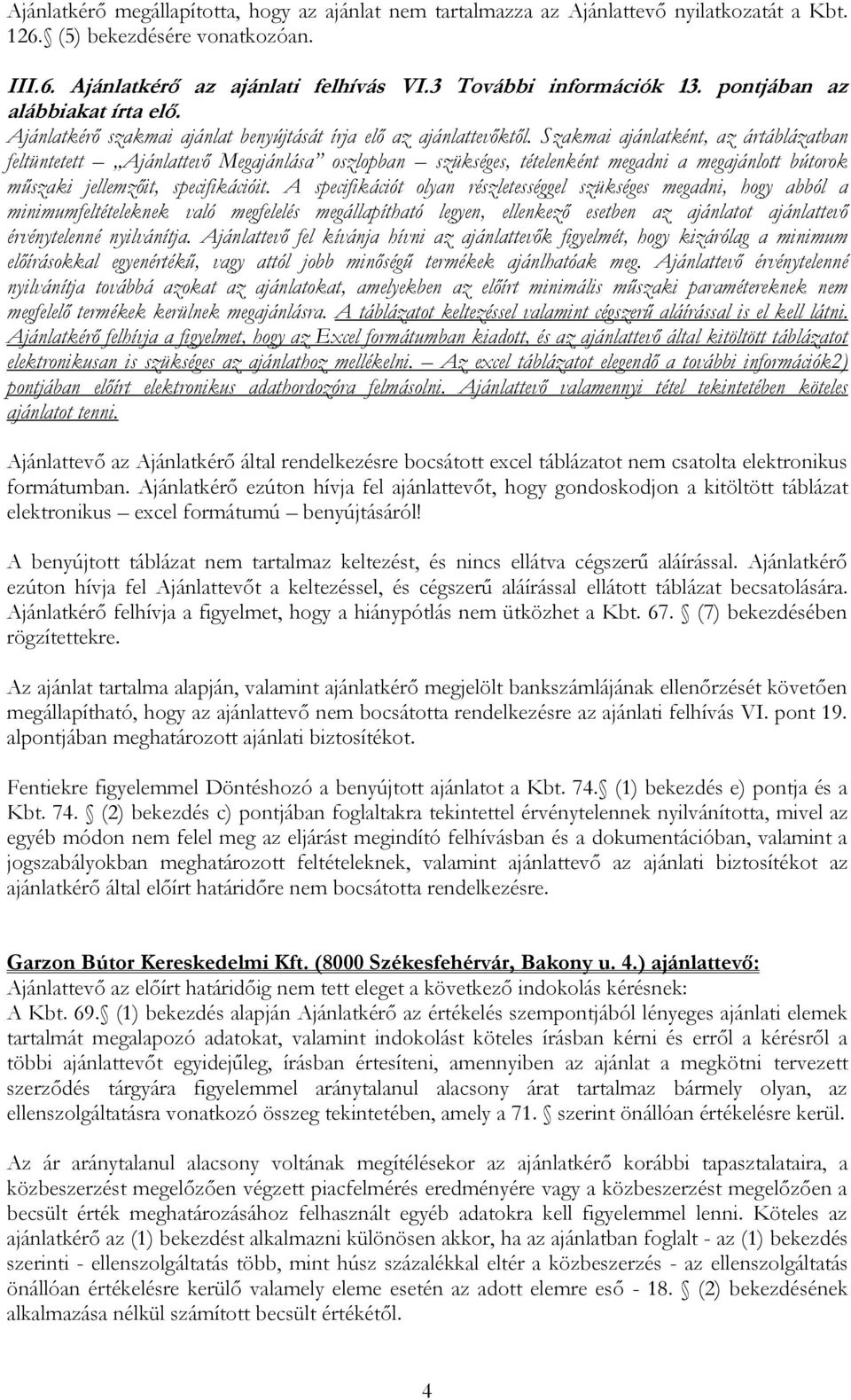 Szakmai ajánlatként, az ártáblázatban feltüntetett Ajánlattevő Megajánlása oszlopban szükséges, tételenként megadni a megajánlott bútorok műszaki jellemzőit, specifikációit.