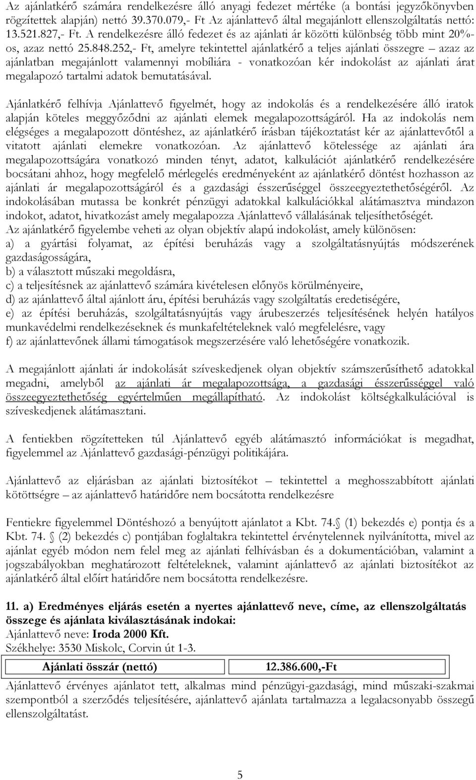 252,- Ft, amelyre tekintettel ajánlatkérő a teljes ajánlati összegre azaz az ajánlatban megajánlott valamennyi mobíliára - vonatkozóan kér indokolást az ajánlati árat megalapozó tartalmi adatok