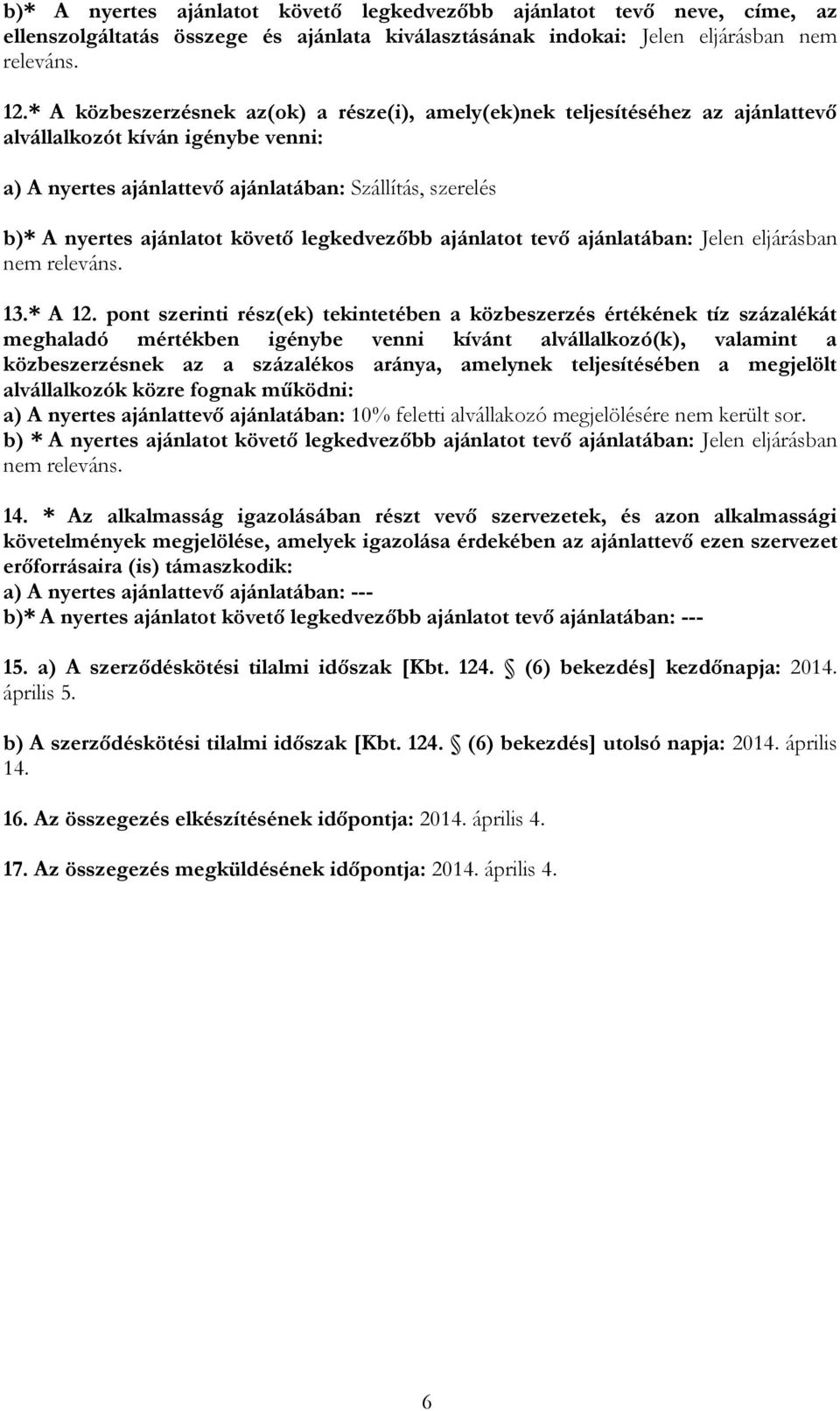 követő legkedvezőbb ajánlatot tevő ajánlatában: Jelen eljárásban nem releváns. 13.* A 12.