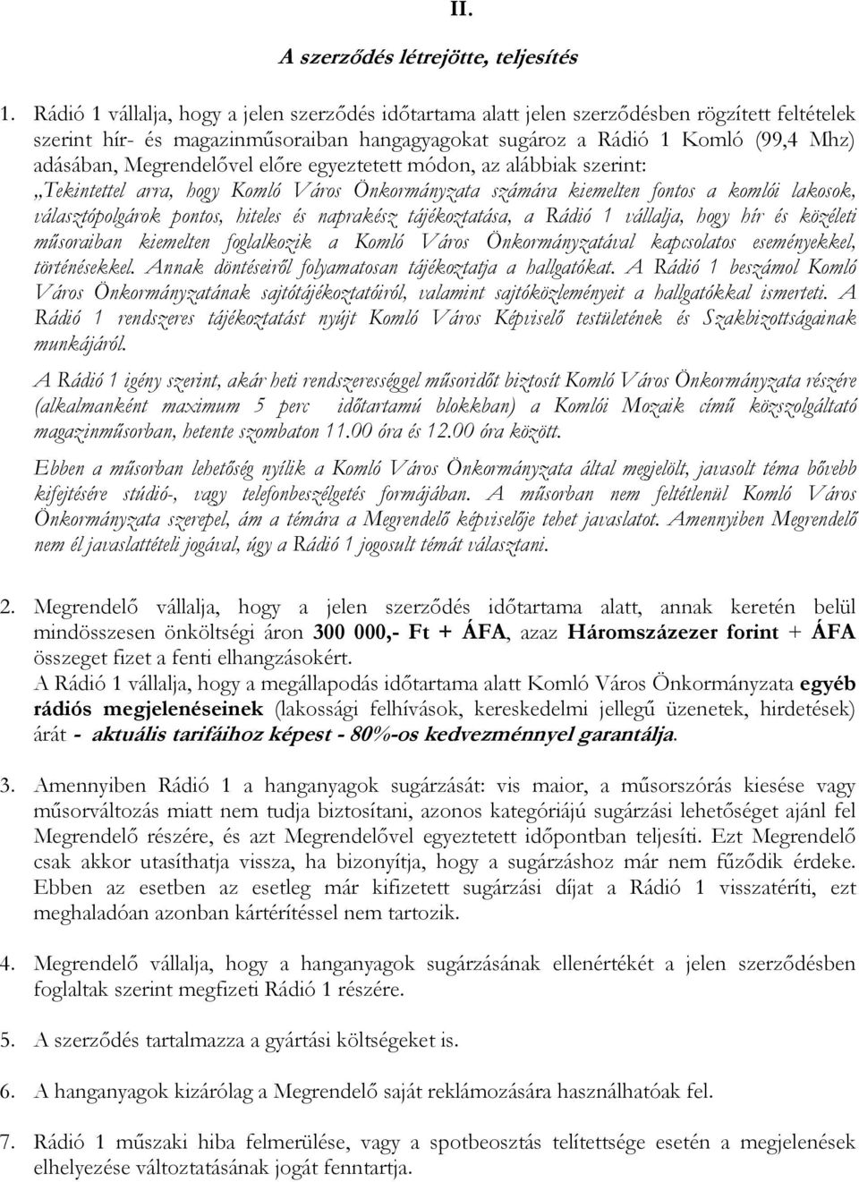 Megrendelővel előre egyeztetett módon, az alábbiak szerint: Tekintettel arra, hogy Komló Város Önkormányzata számára kiemelten fontos a komlói lakosok, választópolgárok pontos, hiteles és naprakész