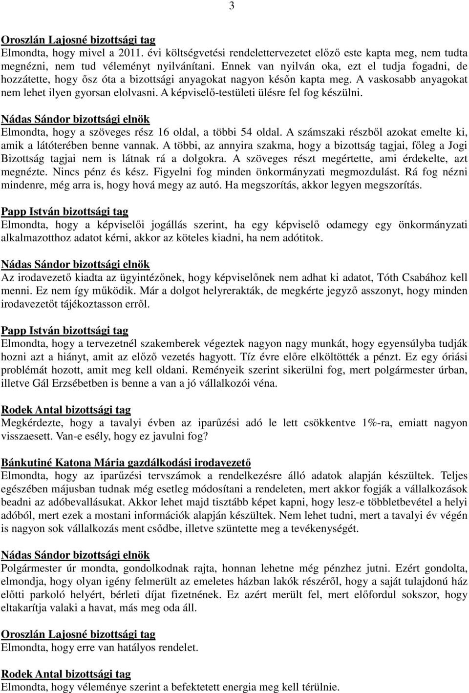 A képviselő-testületi ülésre fel fog készülni. Elmondta, hogy a szöveges rész 16 oldal, a többi 54 oldal. A számszaki részből azokat emelte ki, amik a látóterében benne vannak.