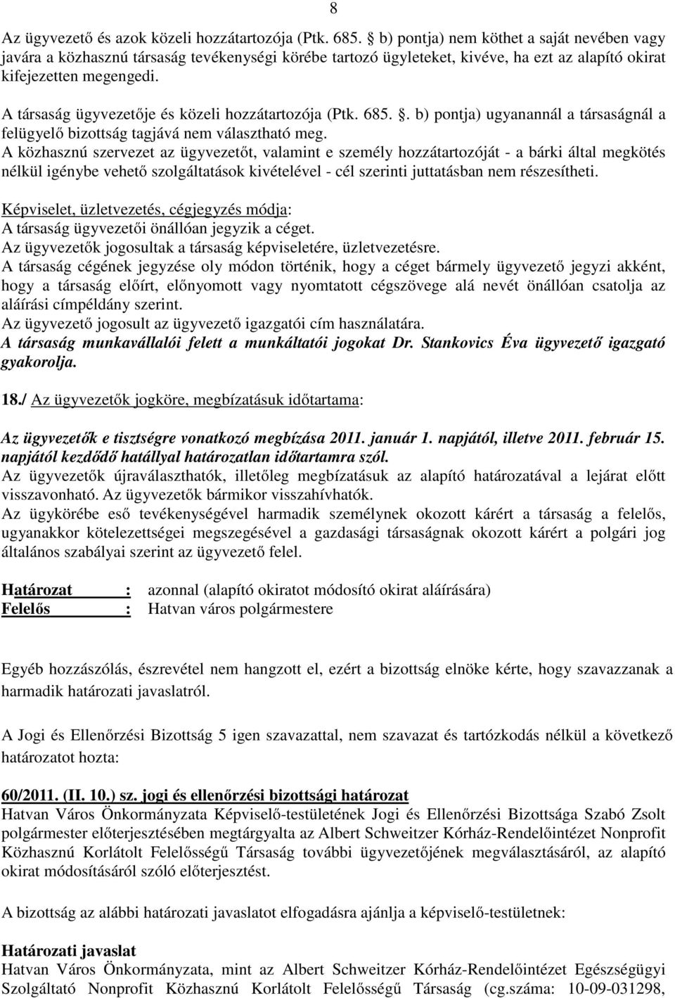 A társaság ügyvezetője és közeli hozzátartozója (Ptk. 685.. b) pontja) ugyanannál a társaságnál a felügyelő bizottság tagjává nem választható meg.