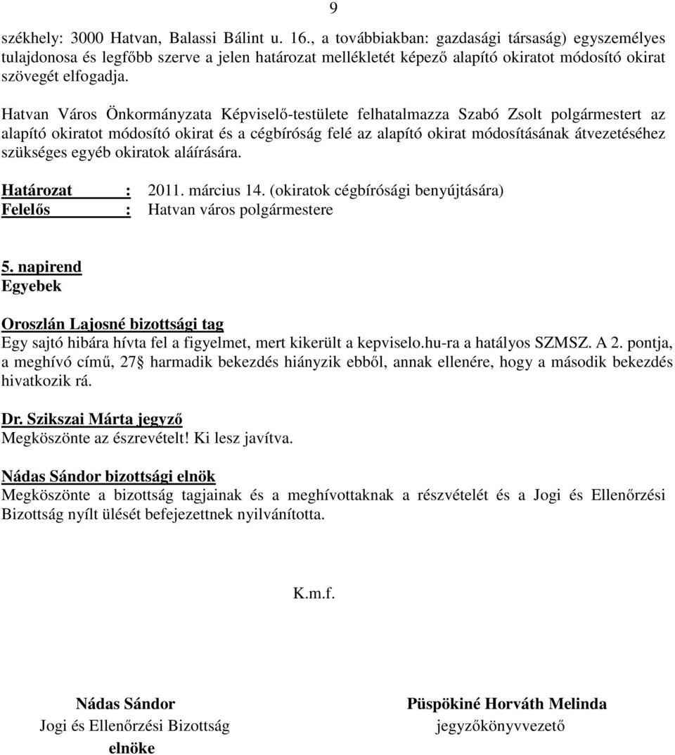 Hatvan Város Önkormányzata Képviselő-testülete felhatalmazza Szabó Zsolt polgármestert az alapító okiratot módosító okirat és a cégbíróság felé az alapító okirat módosításának átvezetéséhez szükséges