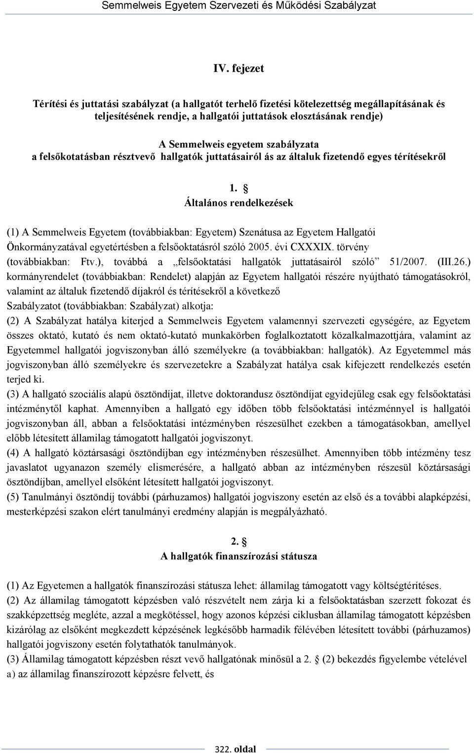 Általános rendelkezések (1) A Semmelweis Egyetem (továbbiakban: Egyetem) Szenátusa az Egyetem Hallgatói Önkormányzatával egyetértésben a felsőoktatásról szóló 2005. évi CXXXIX.