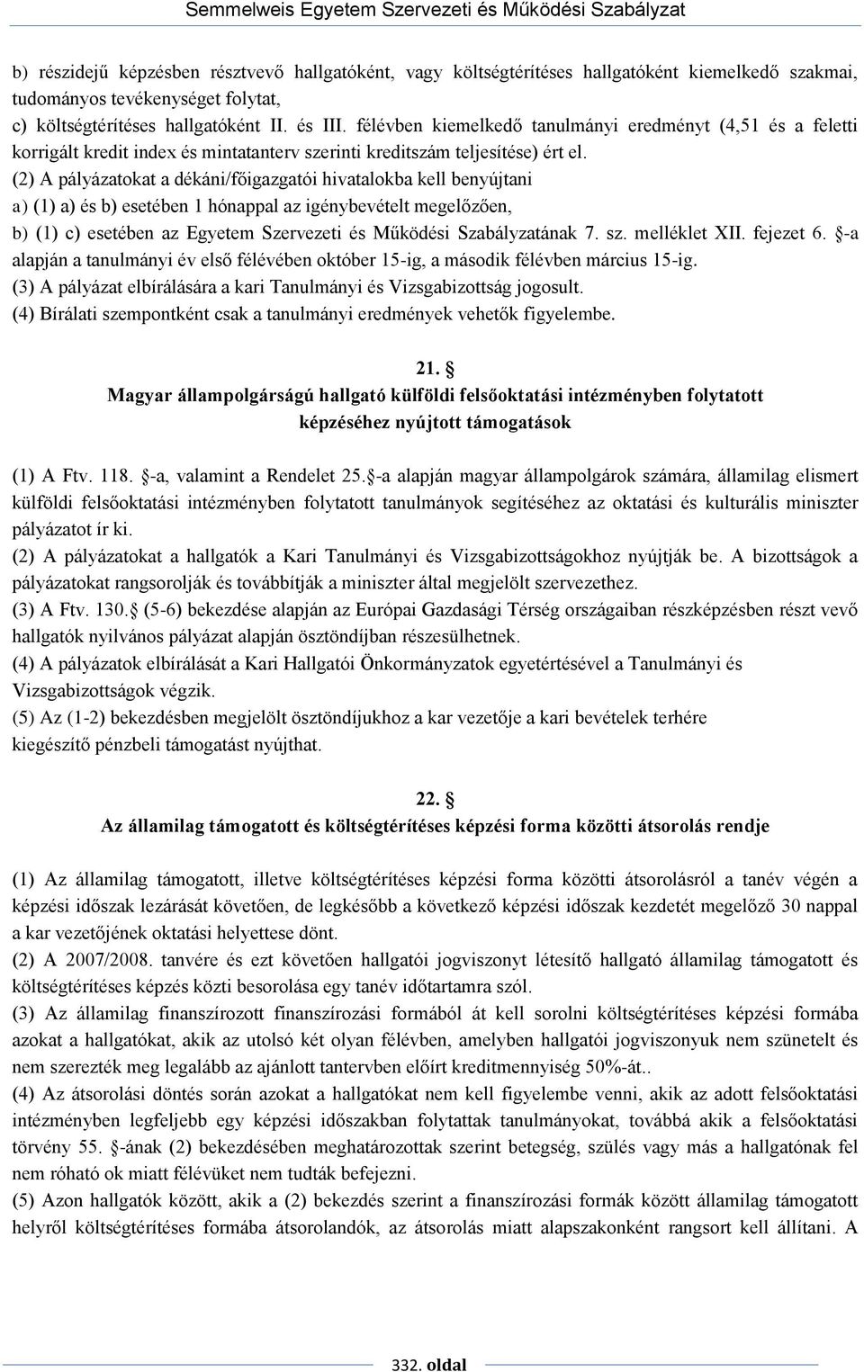 (2) A pályázatokat a dékáni/főigazgatói hivatalokba kell benyújtani a) (1) a) és b) esetében 1 hónappal az igénybevételt megelőzően, b) (1) c) esetében az Egyetem Szervezeti és Működési