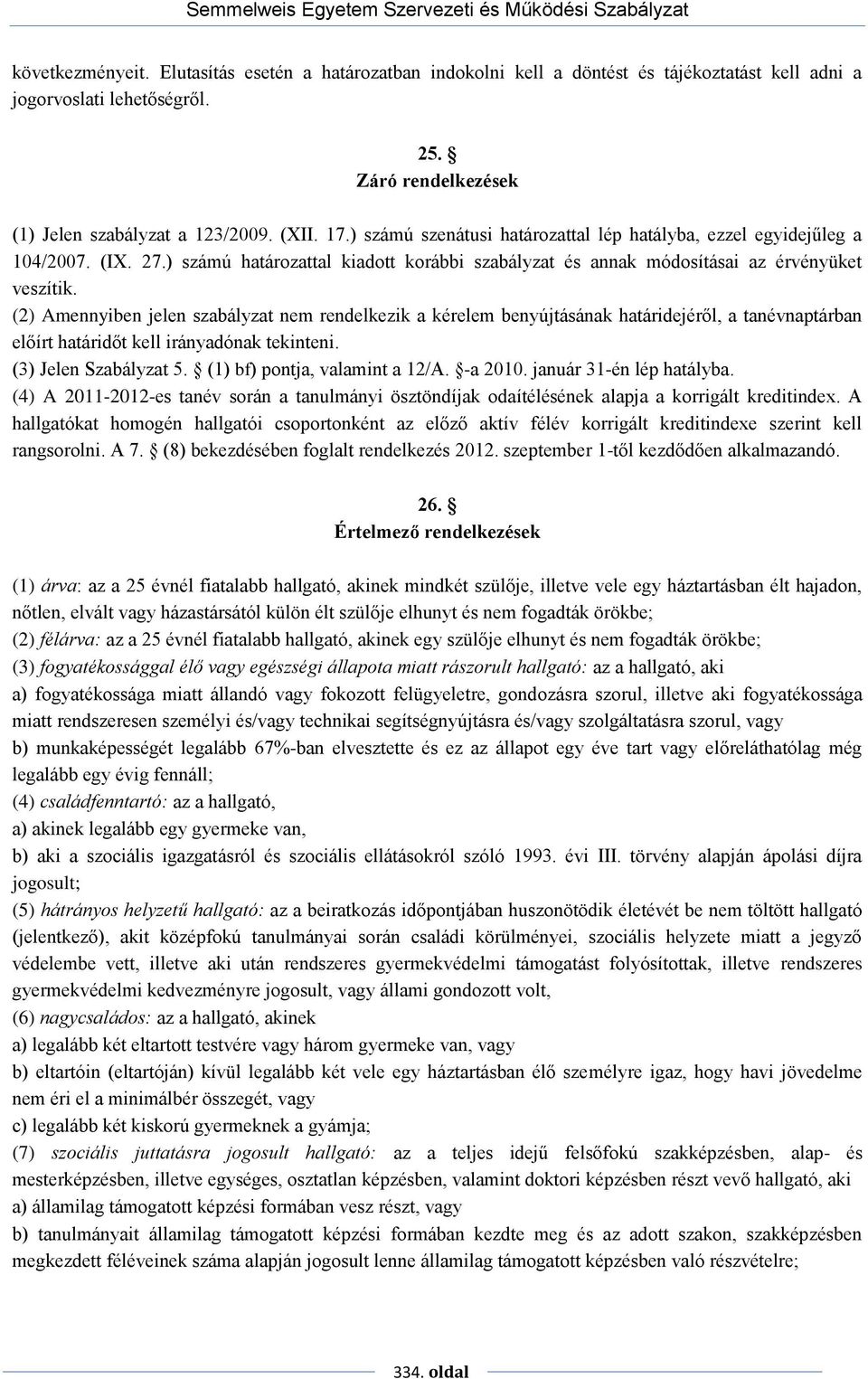 (2) Amennyiben jelen szabályzat nem rendelkezik a kérelem benyújtásának határidejéről, a tanévnaptárban előírt határidőt kell irányadónak tekinteni. (3) Jelen Szabályzat 5.