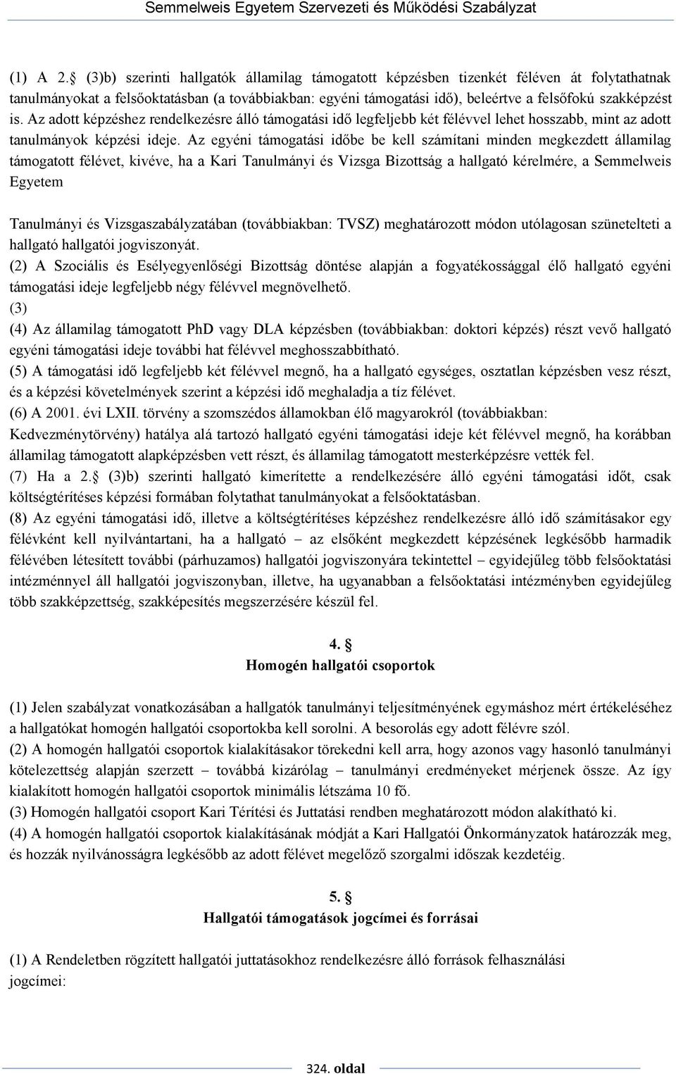 Az adott képzéshez rendelkezésre álló támogatási idő legfeljebb két félévvel lehet hosszabb, mint az adott tanulmányok képzési ideje.