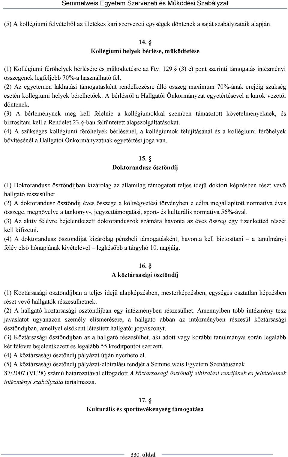 (2) Az egyetemen lakhatási támogatásként rendelkezésre álló összeg maximum 70%-ának erejéig szükség esetén kollégiumi helyek bérelhetőek.