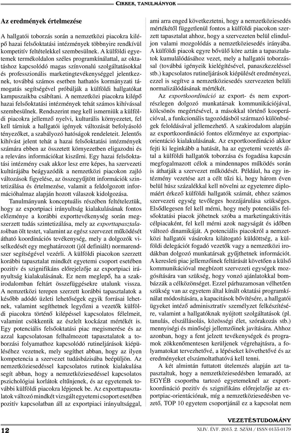 esetben hathatós kormányzati támogatás segítségével próbálják a külföldi hallgatókat kampuszaikba csábítani.