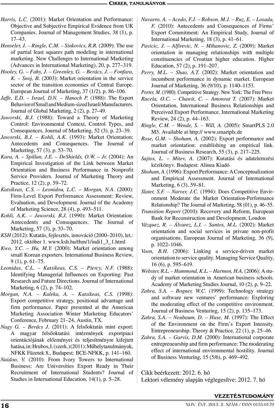 Fahy, J. Greenley, G. Berács, J. Fonfara, K. Snoj, B. (2003): Market orientation in the service sector of the transition economies of Central Europe. European Journal of Marketing, 37 (1/2), p.