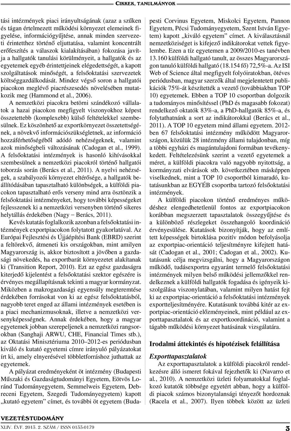 szolgáltatások minőségét, a felsőoktatási szervezetek költséggazdálkodását. Mindez végső soron a hallgatói piacokon meglévő piacrészesedés növelésében mutatkozik meg (Hammond et al., 2006).