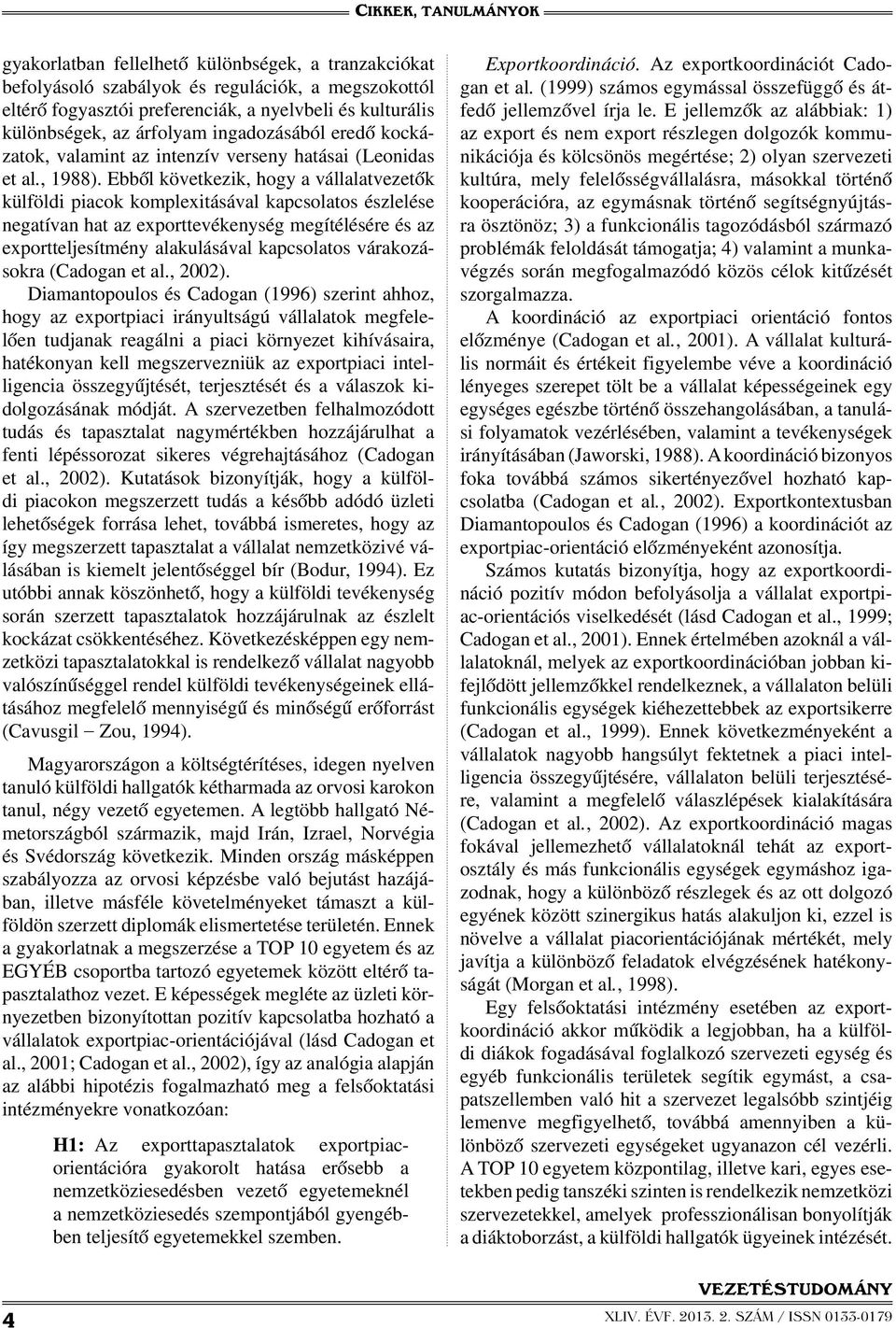 Ebből következik, hogy a vállalatvezetők külföldi piacok komplexitásával kapcsolatos észlelése negatívan hat az exporttevékenység megítélésére és az exportteljesítmény alakulásával kapcsolatos