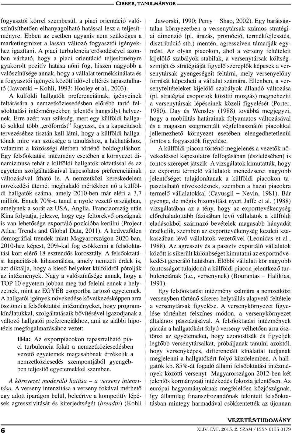 A piaci turbulencia erősödésével azonban várható, hogy a piaci orientáció teljesítményre gyakorolt pozitív hatása nőni fog, hiszen nagyobb a valószínűsége annak, hogy a vállalat termékkínálata és a